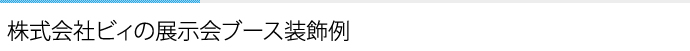 株式会社ビィの展示会ブース装飾例